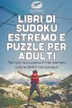Libri di Sudoku estremo e puzzle per adulti | Tempo occupato il mio tempo (oltre 240 rompicapi), Puzzle Therapist