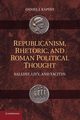 Republicanism, Rhetoric, and Roman Political Thought, Kapust Daniel J.