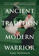 Andy Dickinson - Ancient Tradition, Modern Warrior, Dickinson Andy