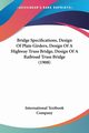 Bridge Specifications, Design Of Plate Girders, Design Of A Highway Truss Bridge, Design Of A Railroad Truss Bridge (1908), International Textbook Company