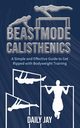Beastmode Calisthenics, Jay Daily
