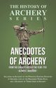Anecdotes of Archery - From The Earliest Ages to the Year 1791 - Including an Account of the Principle Existing Societies of Archers, Life of the Renowned Robin Hood, and a Glossary of Terms Used in Archery (History of Archery Series), Hargrove Alfred E.