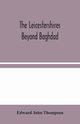 The Leicestershires Beyond Baghdad, John Thompson Edward
