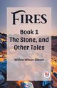 Fires Book 1 The Stone, and Other Tales, Gibson Wilfrid Wilson