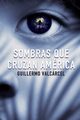 Sombras que cruzan Amrica, Valcarcel Guillermo