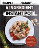 The 6 Ingredient Cookbook For Your Instant Pot, Hickman Jackie