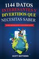 1144 Datos Interesantes Y Divertidos Que Necesitas Saber - Learn Spanish With 1144 Facts!, Matthews Scott