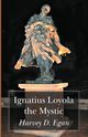 Ignatius Loyola the Mystic, Egan Harvey D. SJ