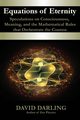 Equations of Eternity, Speculations on Consciousness, Meaning, and the Mathematical Rules That Orchestrate the Cosmos, Darling David