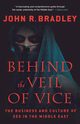 BEHIND THE VEIL OF VICE, BRADLEY JOHN R.