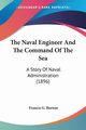 The Naval Engineer And The Command Of The Sea, Burton Francis G.