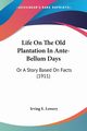 Life On The Old Plantation In Ante-Bellum Days, Lowery Irving E.
