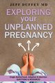 Exploring Your Unplanned Pregnancy, Duffey MD Jeff