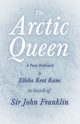 The Arctic Queen -  A Poem Dedicated to Elisha Kent Kane, in Search of Sir John Franklin, Anonymous