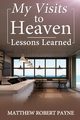 My Visits to Heaven- Lessons Learned, Payne Matthew Robert