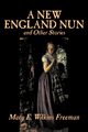 A New England Nun and Other Stories by Mary E. Wilkins Freeman, Fiction, Short Stories, Freeman Mary E. Wilkins