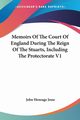 Memoirs Of The Court Of England During The Reign Of The Stuarts, Including The Protectorate V1, Jesse John Heneage