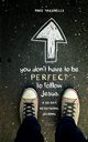 You Don't Have to Be Perfect to Follow Jesus, Yaconelli Mike