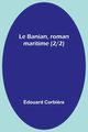 Le Banian, roman maritime (2/2), Corbi?re Edouard