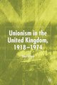 Unionism in the United Kingdom, 1918-1974, Ward P.