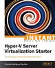 Instant Hyper-V Server Virtualization Starter, Rodriguez Eguibar Vicente