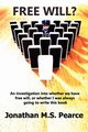 Free Will? an Investigation Into Whether We Have Choice, or Whether I Was Always Going to Write This Book., Pearce Jonathan M. S.
