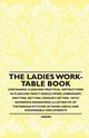 The Ladies Work-Table Book - Containing Clear and Practical Instructions in Plain and Fancy Needle-Work, Embroidery, Knitting, Netting, Crochet, Tatting - With Numerous Engravings, Illustrative of The Various Stitches in Those Useful and Fashionable Emplo, Anon.