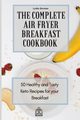 The Complete Air Fryer Breakfast Cookbook, Gorman Lydia
