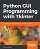 Python GUI Programming with Tkinter, Moore Alan D.