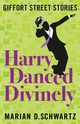 Harry Danced Divinely, Schwartz Marian D.