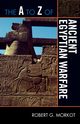 The to Z of Ancient Egyptian Warfare, Morkot Robert G.