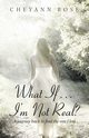 What If...I'm Not Real?, Rose Cheyann