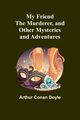 My Friend the Murderer, and other mysteries and adventures, Conan Doyle Arthur