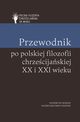 Przewodnik po polskiej filozofii chrzecijaskiej XX i XXI wieku, Mazur Piotr, Duchliski Piotr, Skrzydlewski Pawe