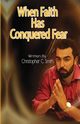When Faith Has Conquered Fear, Smith Christopher C.