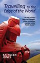 Travelling to The Edge of the World, Jones Kathleen