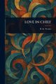 LOVE IN CHIEF, Weekes R. K. (Rose Kirkpatrick)
