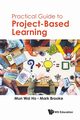 PRACTICAL GUIDE TO PROJECT-BASED LEARNING, MUN WAI HO & MARK BROOKE