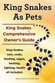 King Snakes as Pets. King Snakes Comprehensive Owner's Guide. Kingsnakes Care, Costs, Feeding, Cages, Heating, Lighting, Health All Included., Murkett Marvin