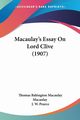 Macaulay's Essay On Lord Clive (1907), Macaulay Thomas Babington Macaulay