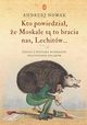 Kto powiedzia, e Moskale s to bracia nas, Lechitw..., Nowak Andrzej