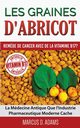 Les Graines d'Abricot - Rem?de de Cancer avec de la Vitamine B17 ?, Adams Marcus D.