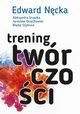 Trening twrczoci, Ncka Edward, Gruszka Aleksandra, Orzechowski Jarosaw, Szymura Baej