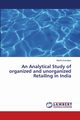 An Analytical Study of organized and unorganized Retailing in India, Kanetkar Medha