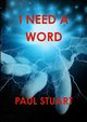 I NEED A WORD, Stuart Paul