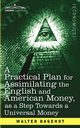 A Practical Plan for Assimilating the English and American Money, as a Step Towards a Universal Money, Bagehot Walter