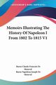 Memoirs Illustrating The History Of Napoleon I From 1802 To 1815 V1, De Meneval Baron Claude-Francois