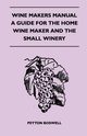 Wine Makers Manual - A Guide for the Home Wine Maker and The Small Winery, Boswell Peyton