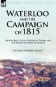 Waterloo and the Campaign of 1815, Gleig George Robert