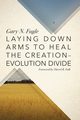 Laying Down Arms to Heal the Creation-Evolution Divide, Fugle Gary N.